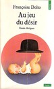  Achetez le livre d'occasion Au jeu du désir. Essais cliniques de Françoise Dolto sur Livrenpoche.com 