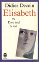  Achetez le livre d'occasion Elisabeth ou Dieu seul le sait de Didier Decoin sur Livrenpoche.com 
