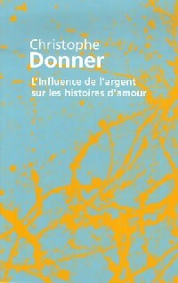  Achetez le livre d'occasion L'influence de l'argent sur les histoires d'amour de Christophe Donner sur Livrenpoche.com 