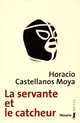  Achetez le livre d'occasion La servante et le catcheur de Horacio Castellanos Moya sur Livrenpoche.com 