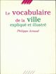  Achetez le livre d'occasion Le vocabulaire de la ville expliqué et illustré de Philippe Arnaud sur Livrenpoche.com 