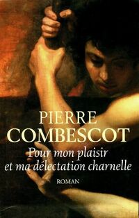  Achetez le livre d'occasion Pour mon plaisir et ma délectation charnelle de Pierre Combescot sur Livrenpoche.com 