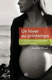  Achetez le livre d'occasion Un hiver au printemps. Et si l'hôpital était bienveillant avec les mamans ? de Aurélie Drivet sur Livrenpoche.com 